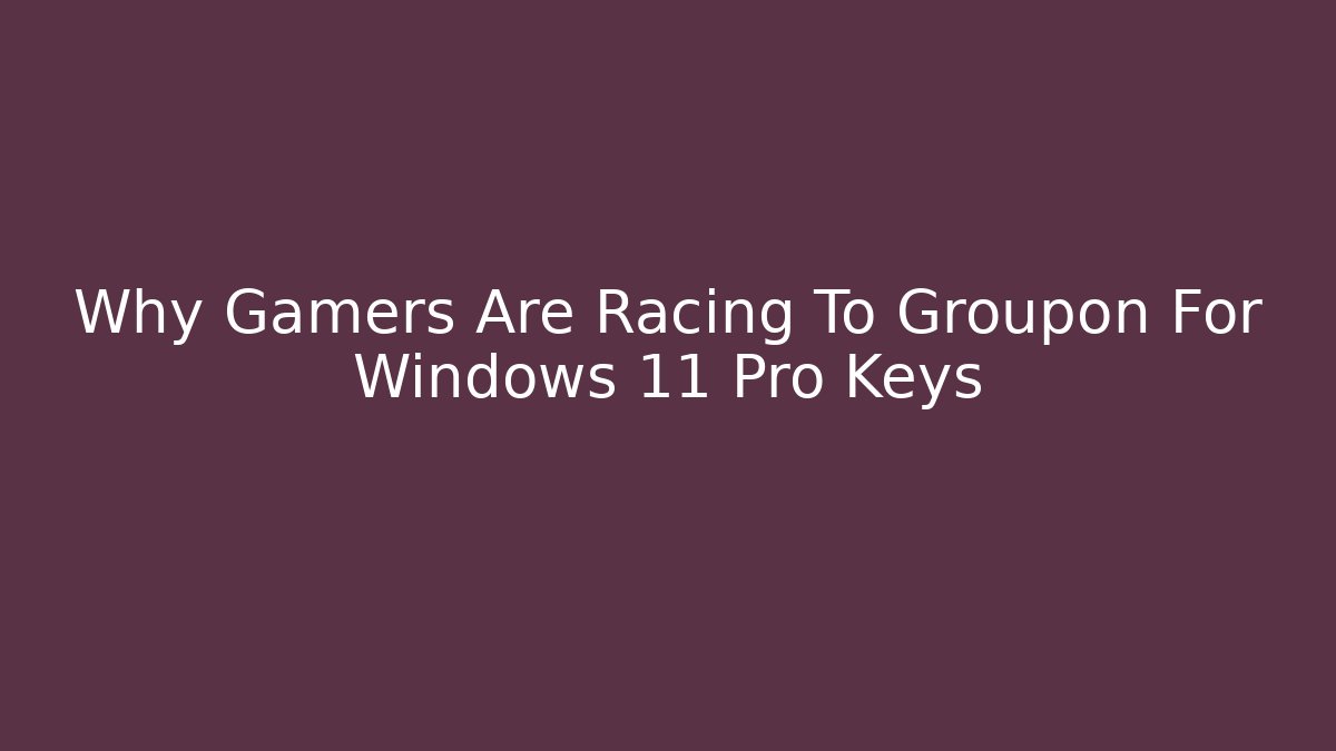 Why Gamers Are Racing To Groupon For Windows 11 Pro Keys