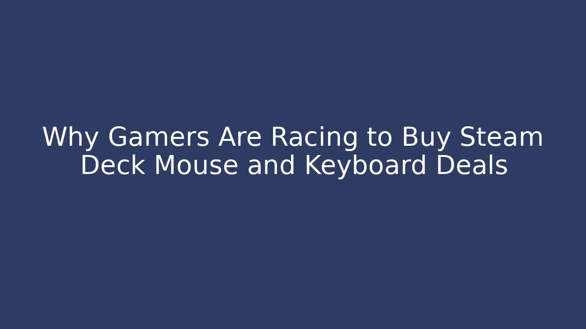 Why Gamers Are Racing to Buy Steam Deck Mouse and Keyboard Deals - Critter Realm