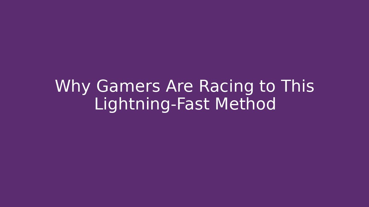 Why Gamers Are Racing to This Lightning-Fast Method