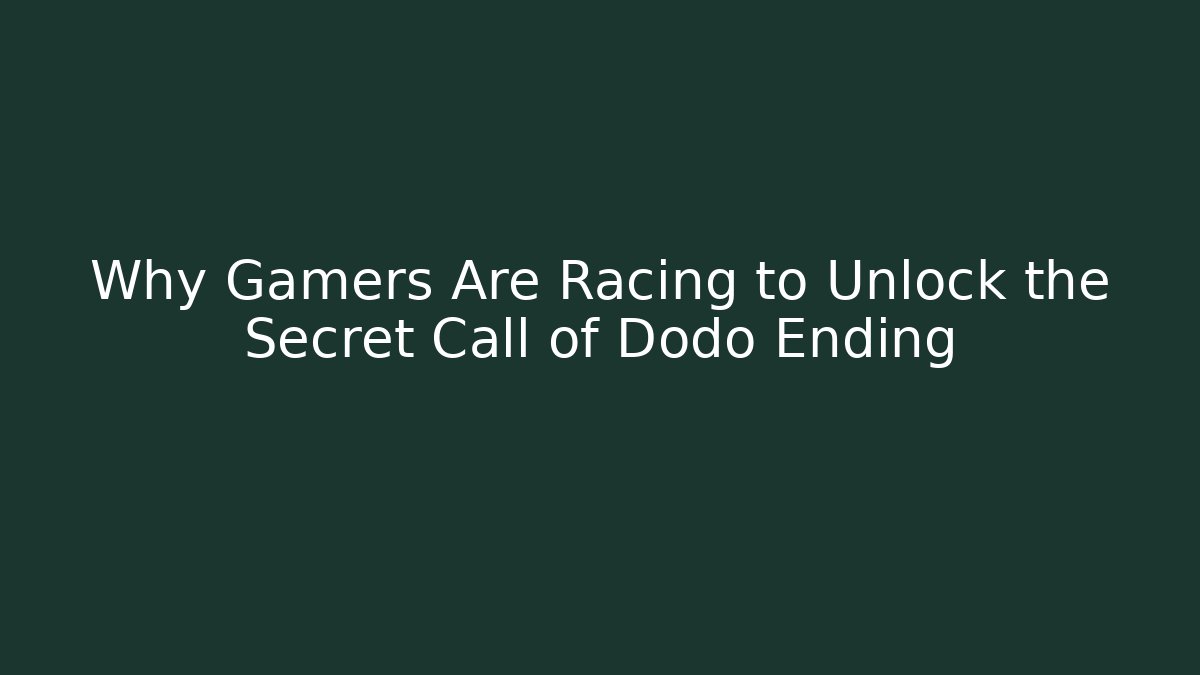 Why Gamers Are Racing to Unlock the Secret Call of Dodo Ending