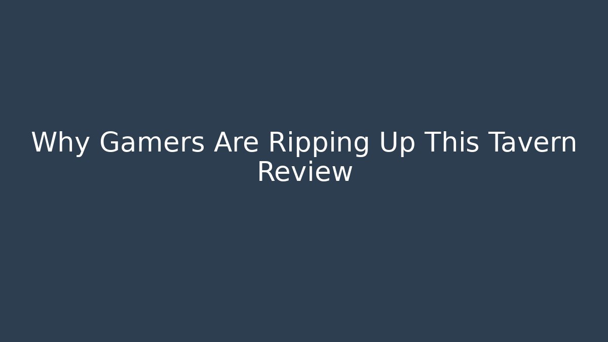 Why Gamers Are Ripping Up This Tavern Review