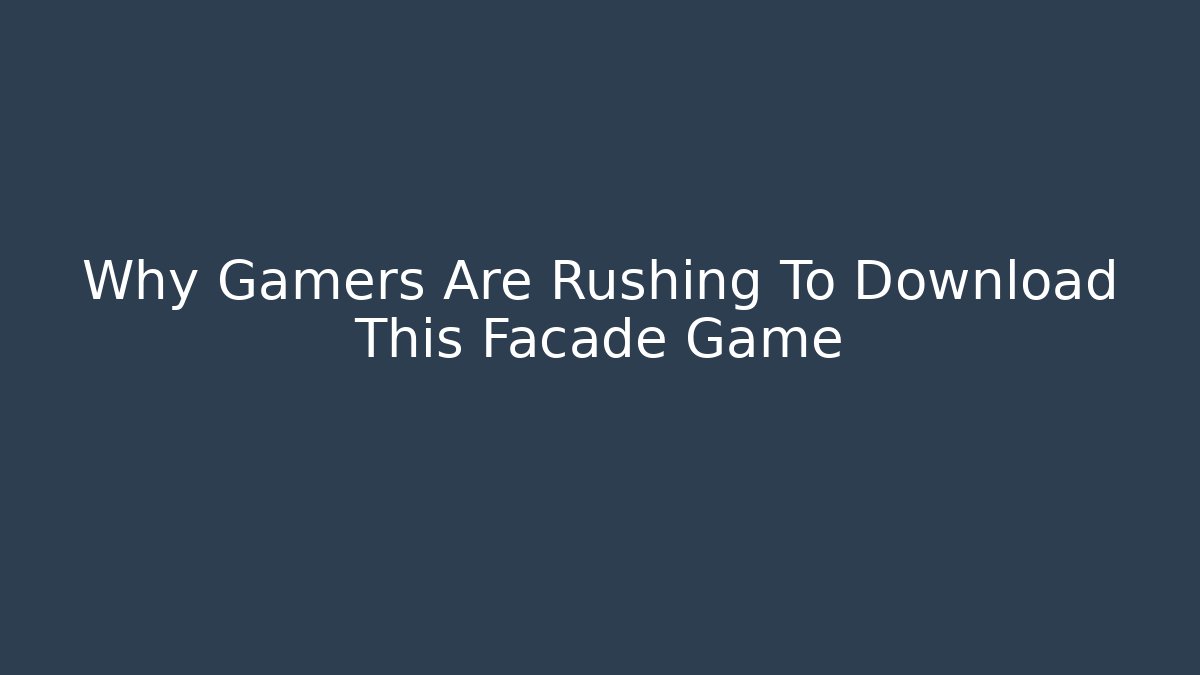 Why Gamers Are Rushing To Download This Facade Game