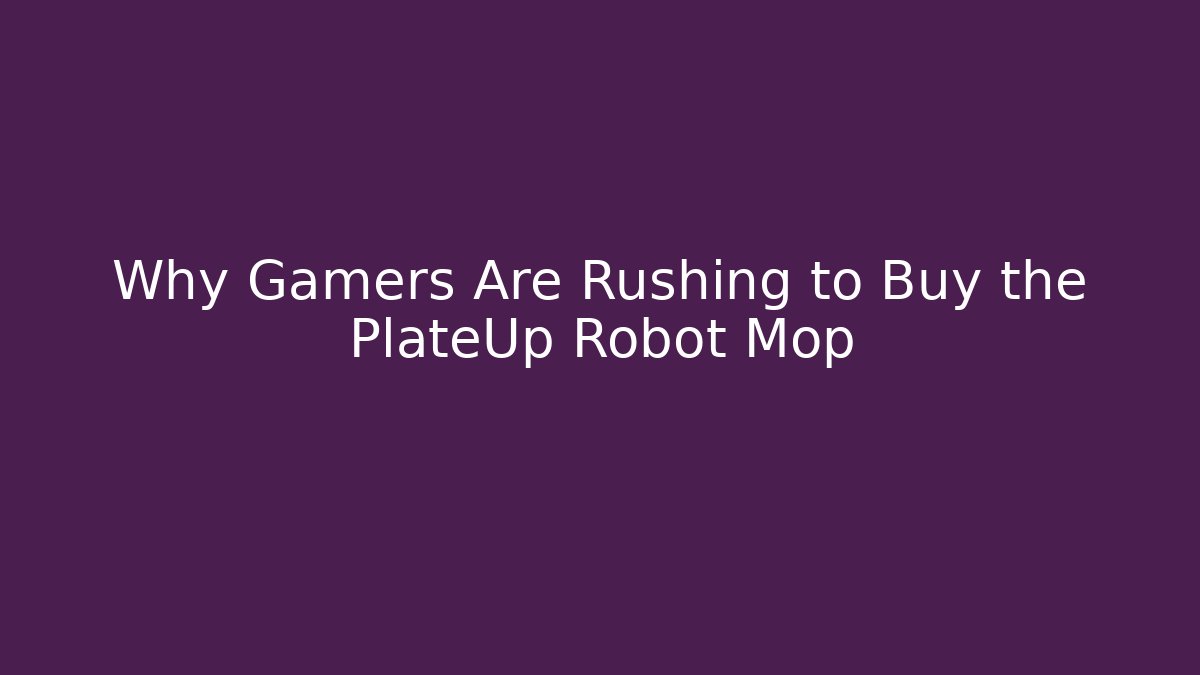 Why Gamers Are Rushing to Buy the PlateUp Robot Mop