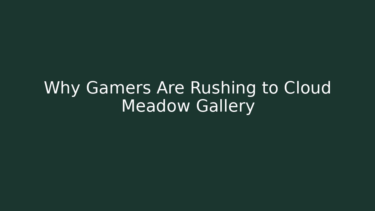 Why Gamers Are Rushing to Cloud Meadow Gallery