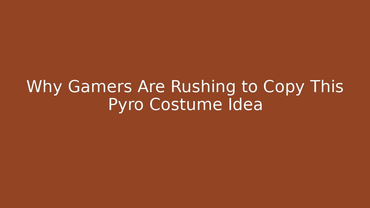 Why Gamers Are Rushing to Copy This Pyro Costume Idea