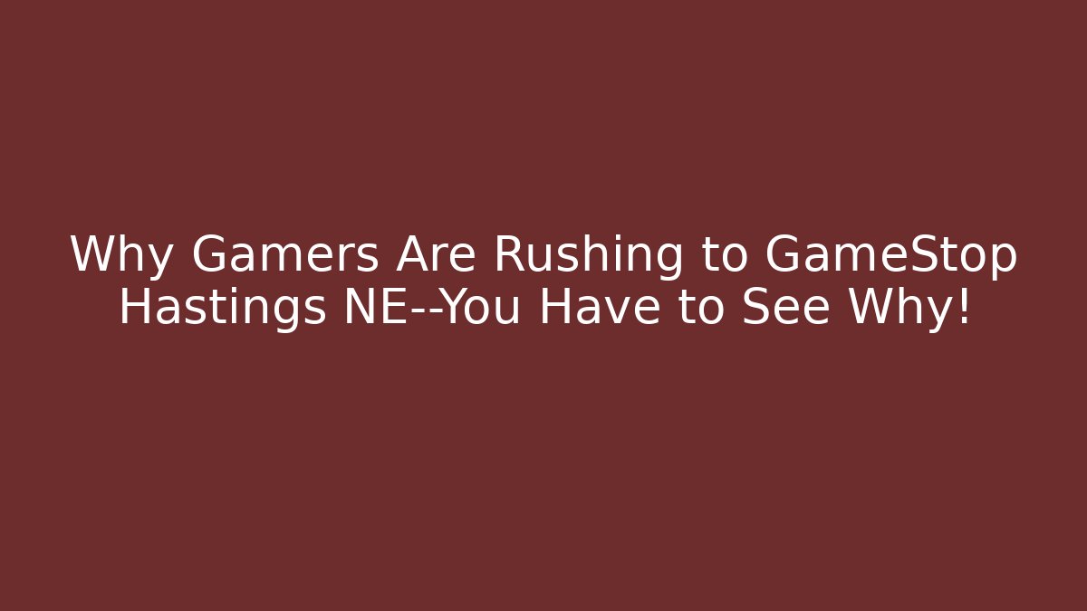 Why Gamers Are Rushing to GameStop Hastings NE—You Have to See Why!