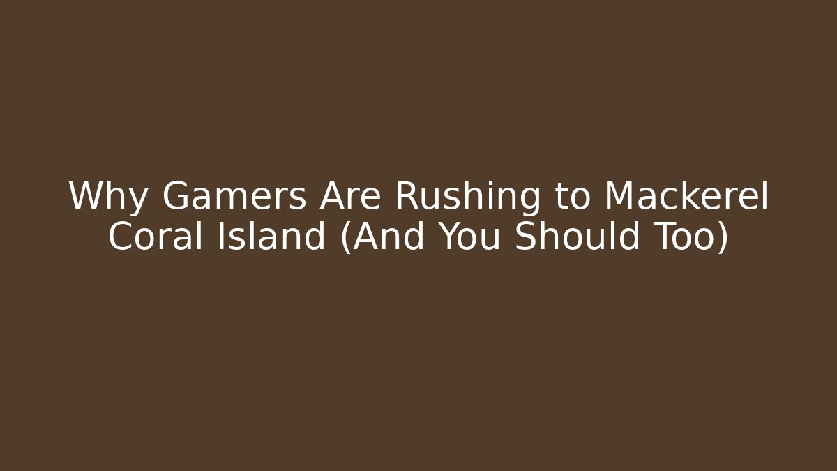 Why Gamers Are Rushing to Mackerel Coral Island (And You Should Too)