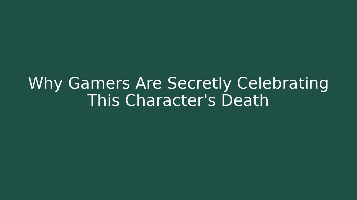 Why Gamers Are Secretly Celebrating This Character’s Death
