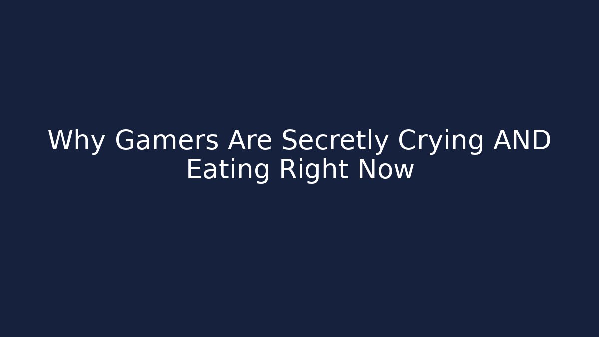 Why Gamers Are Secretly Crying AND Eating Right Now