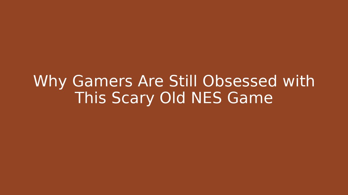 Why Gamers Are Still Obsessed with This Scary Old NES Game