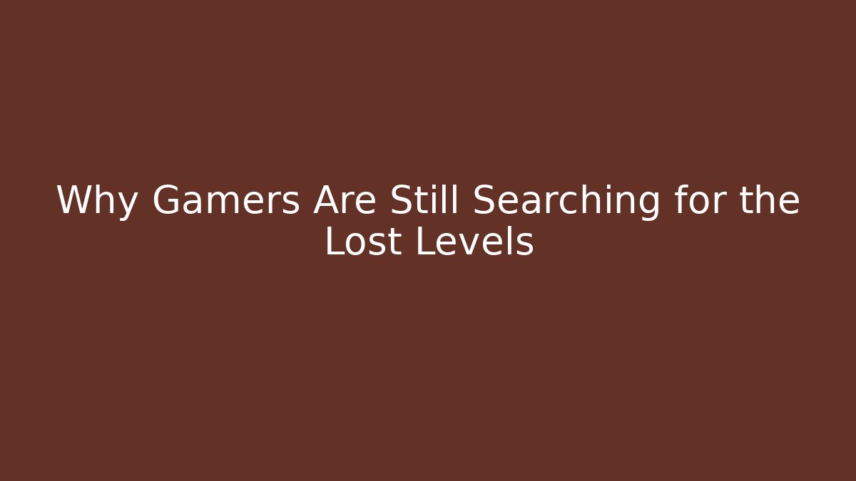 Why Gamers Are Still Searching for the Lost Levels