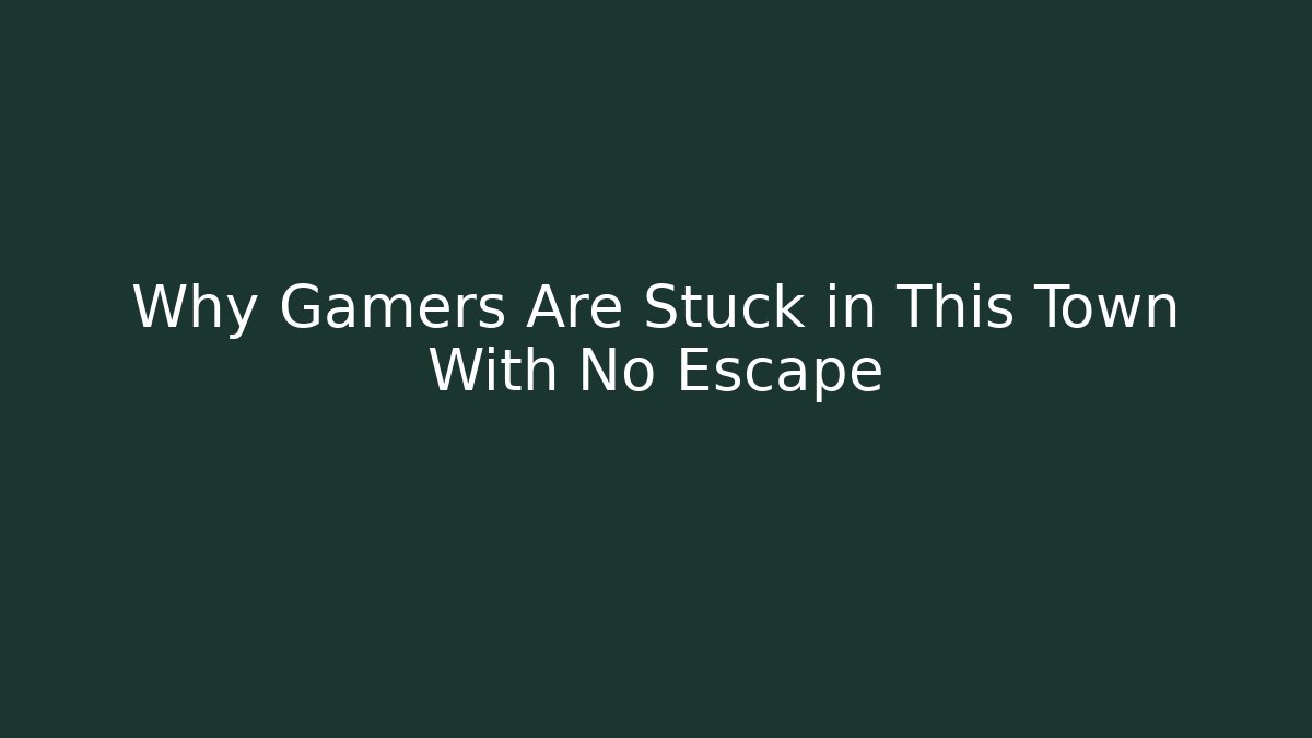 Why Gamers Are Stuck in This Town With No Escape