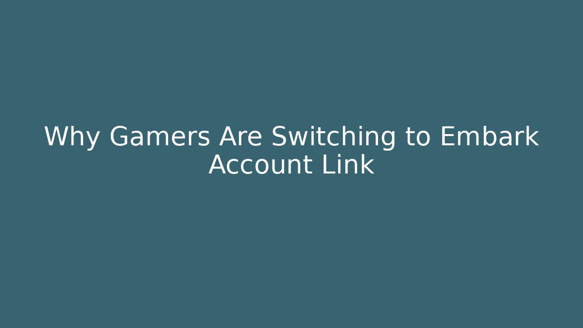 Why Gamers Are Switching to Embark Account Link
