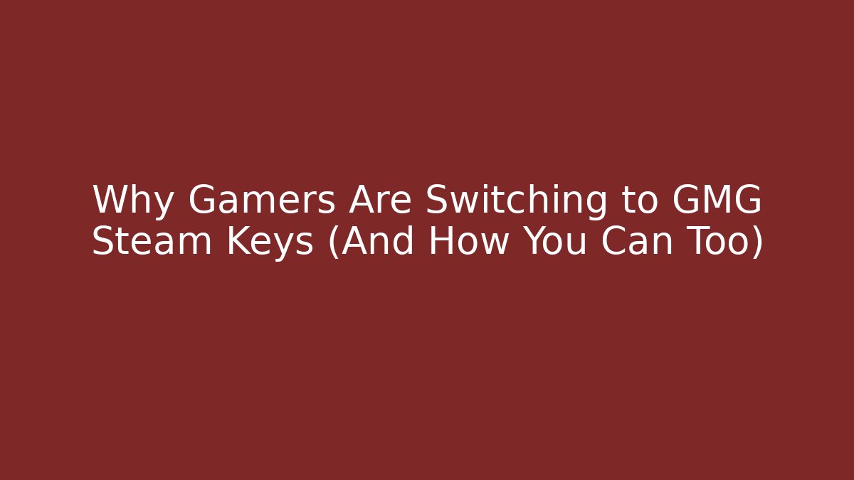Why Gamers Are Switching to GMG Steam Keys (And How You Can Too)