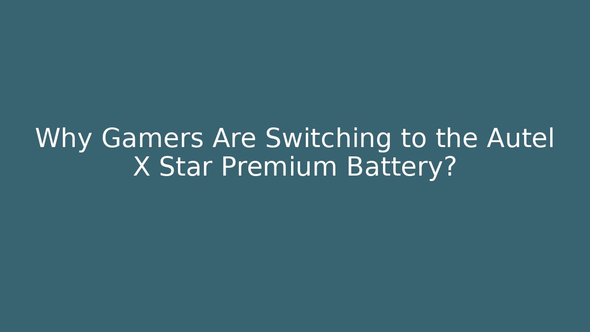 Why Gamers Are Switching to the Autel X Star Premium Battery?