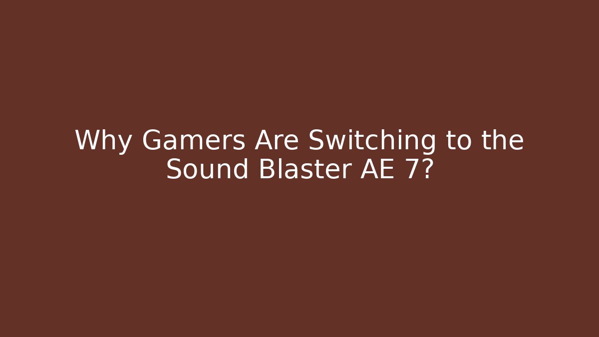 Why Gamers Are Switching to the Sound Blaster AE 7? - Critter Realm
