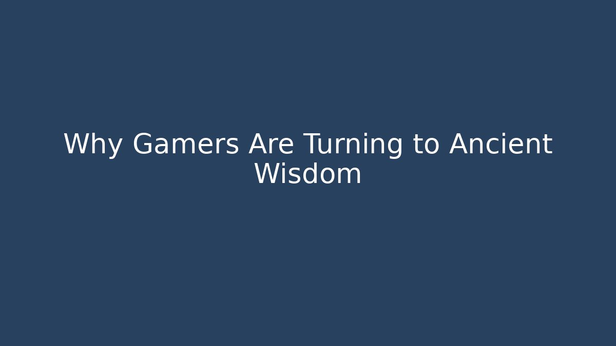 Why Gamers Are Turning to Ancient Wisdom