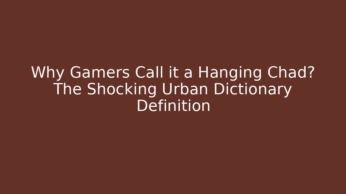 Why Gamers Call it a Hanging Chad? The Shocking Urban Dictionary Definition