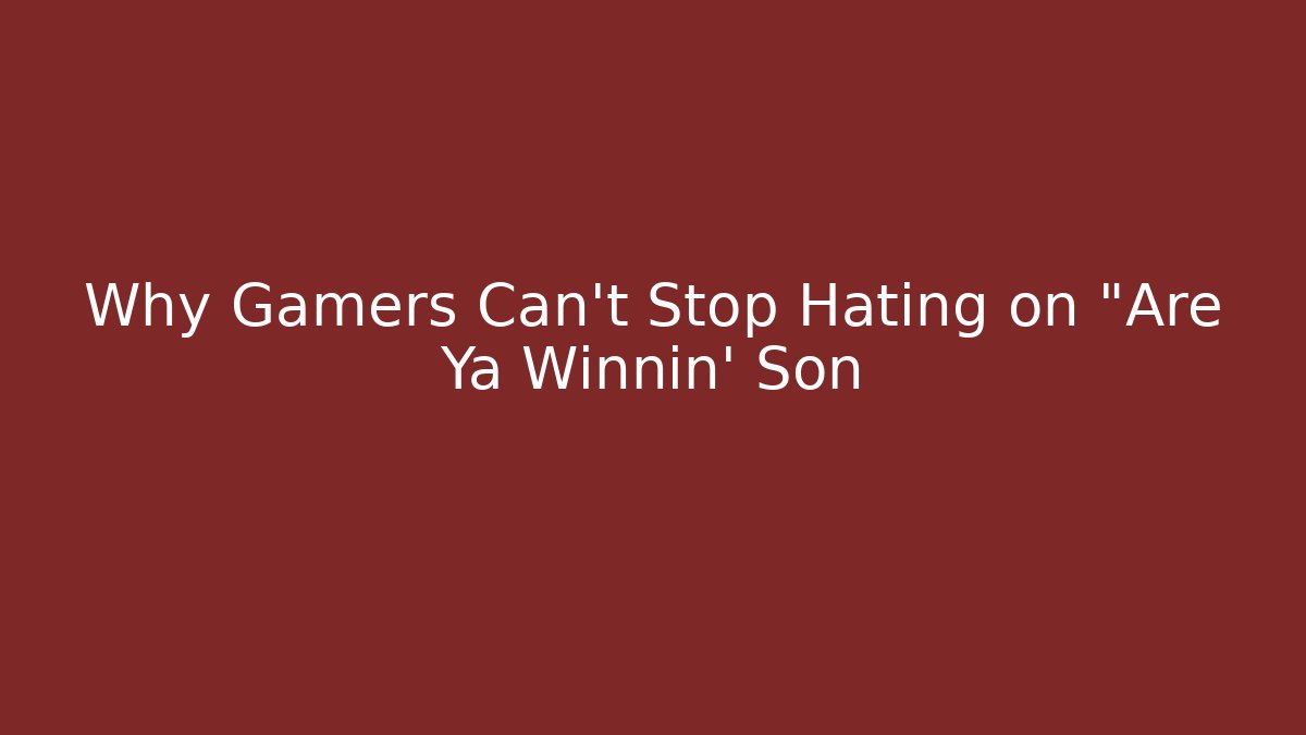 Why Gamers Can't Stop Hating on "Are Ya Winnin' Son