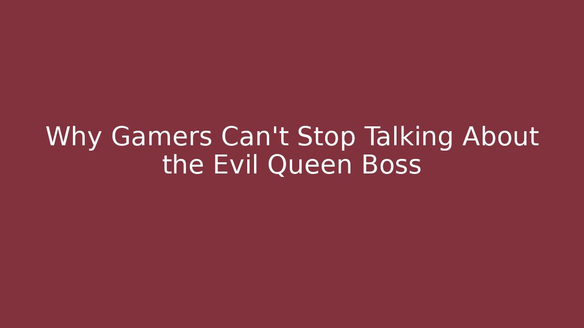 Why Gamers Can't Stop Talking About the Evil Queen Boss