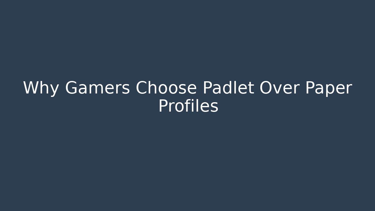 Why Gamers Choose Padlet Over Paper Profiles