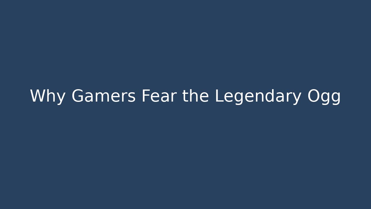 Why Gamers Fear the Legendary Ogg