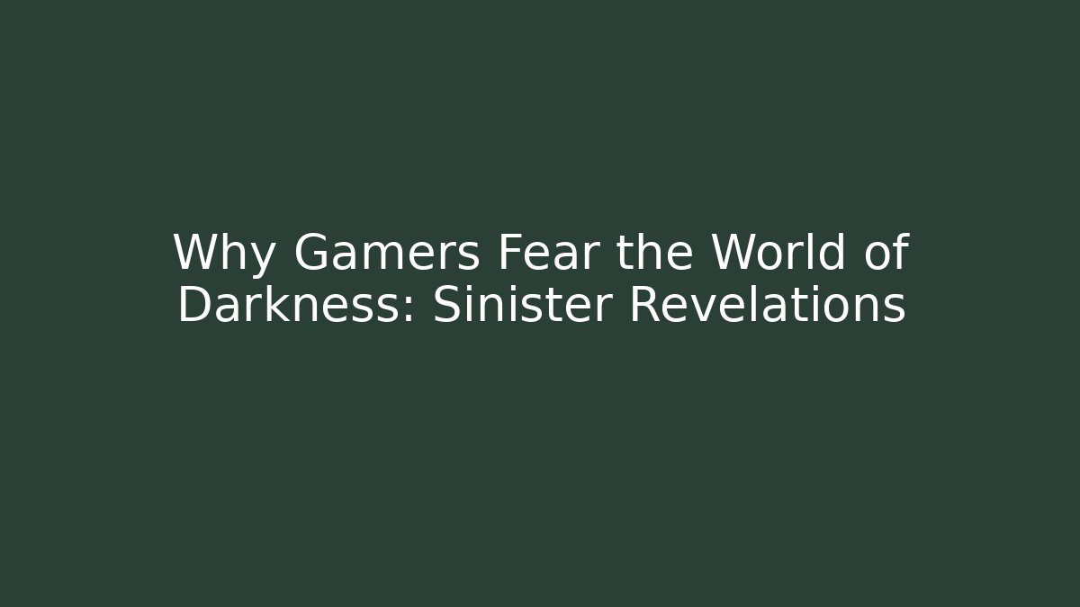 Why Gamers Fear the World of Darkness: Sinister Revelations