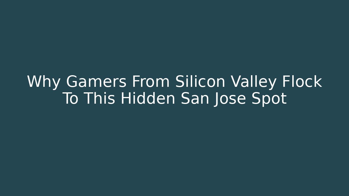 Why Gamers From Silicon Valley Flock To This Hidden San Jose Spot