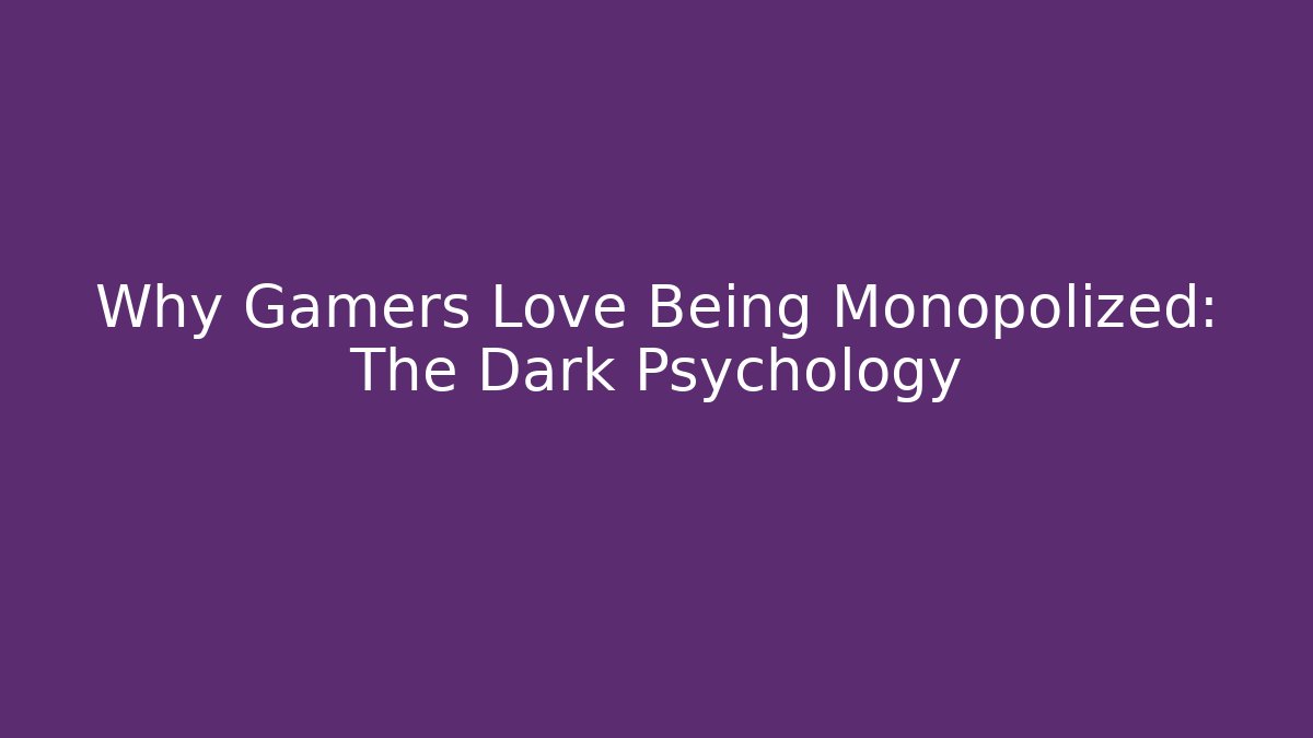 Why Gamers Love Being Monopolized: The Dark Psychology