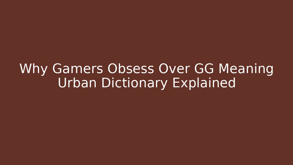Why Gamers Obsess Over GG Meaning Urban Dictionary Explained