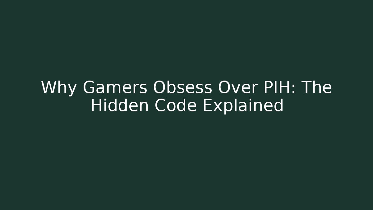Why Gamers Obsess Over PIH: The Hidden Code Explained