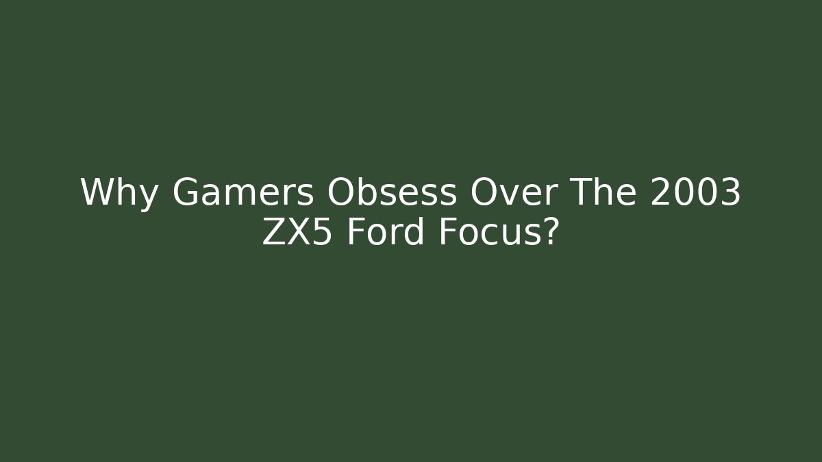 Why Gamers Obsess Over The 2003 ZX5 Ford Focus?