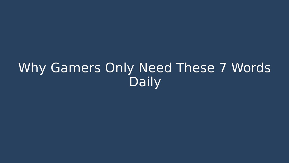 Why Gamers Only Need These 7 Words Daily