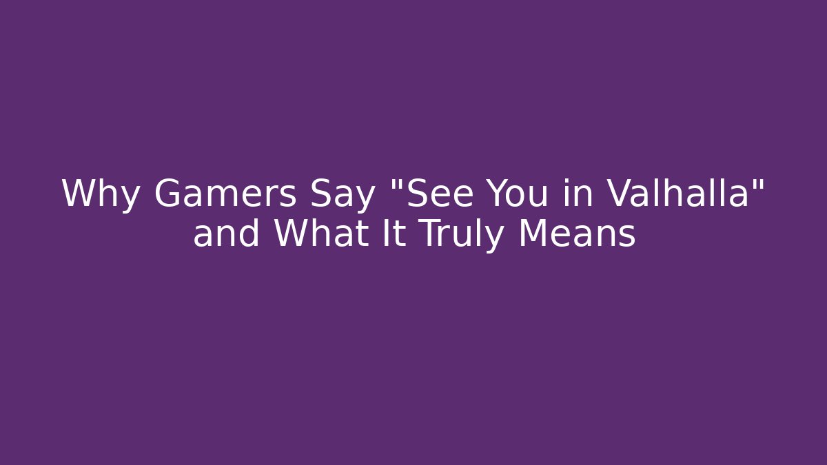 Why Gamers Say "See You in Valhalla" and What It Truly Means