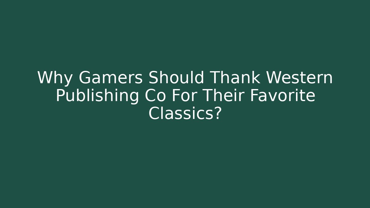 Why Gamers Should Thank Western Publishing Co For Their Favorite Classics?