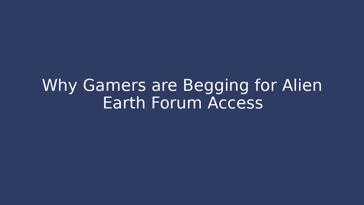 Why Gamers are Begging for Alien Earth Forum Access