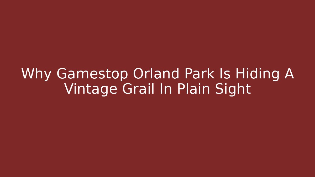 Why Gamestop Orland Park Is Hiding A Vintage Grail In Plain Sight