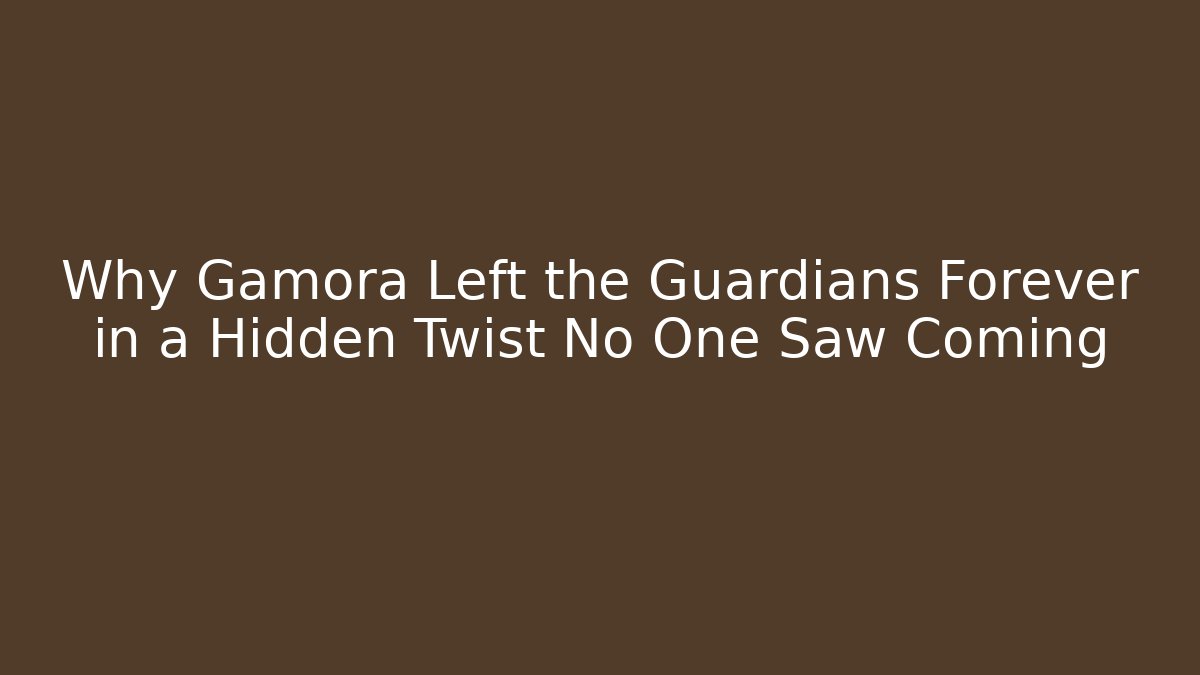 Why Gamora Left the Guardians Forever in a Hidden Twist No One Saw Coming