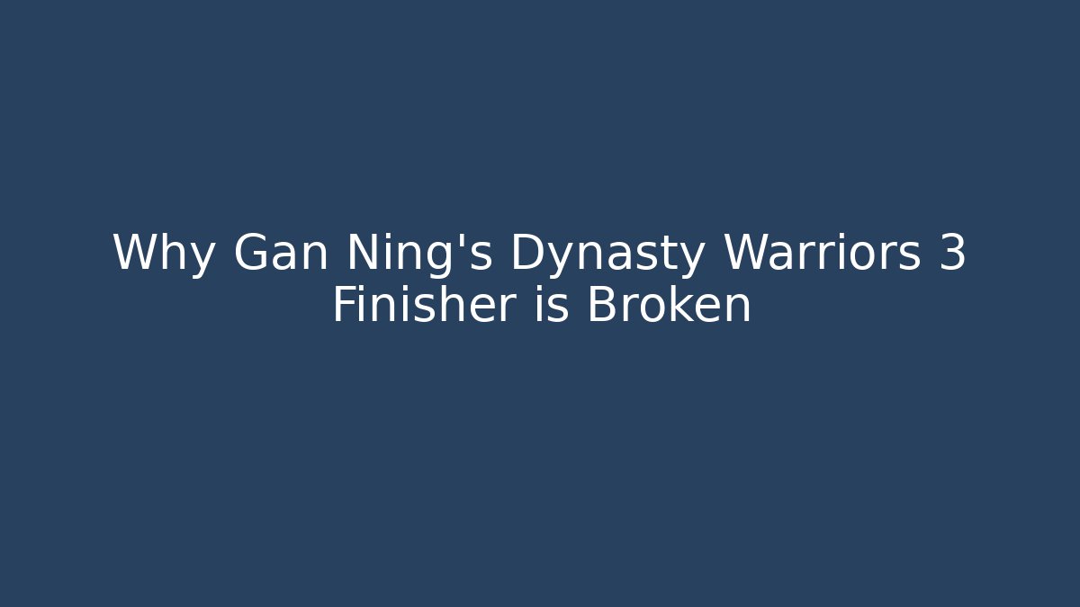 Why Gan Ning’s Dynasty Warriors 3 Finisher is Broken