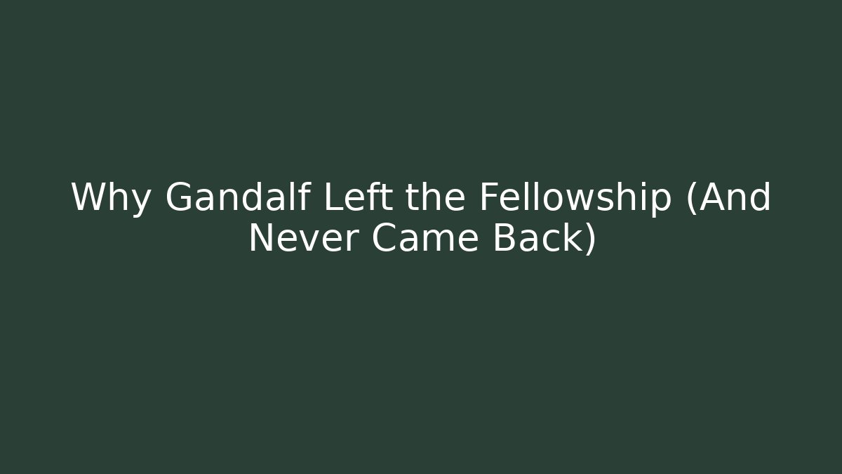 Why Gandalf Left the Fellowship (And Never Came Back)