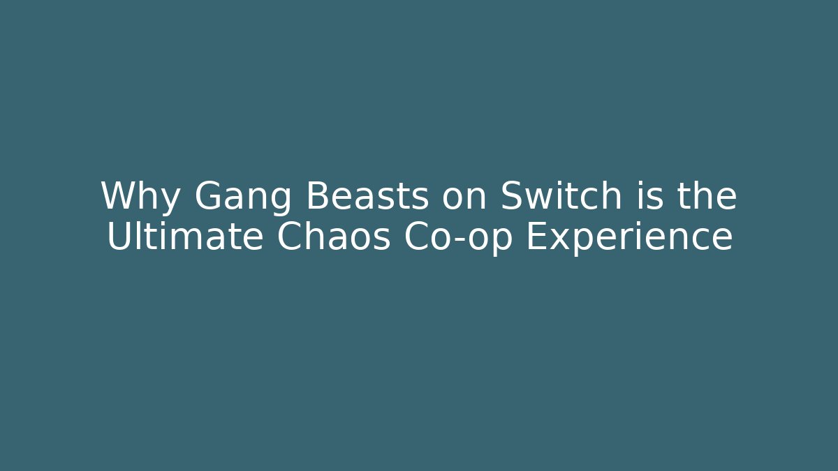 Why Gang Beasts on Switch is the Ultimate Chaos Co-op Experience