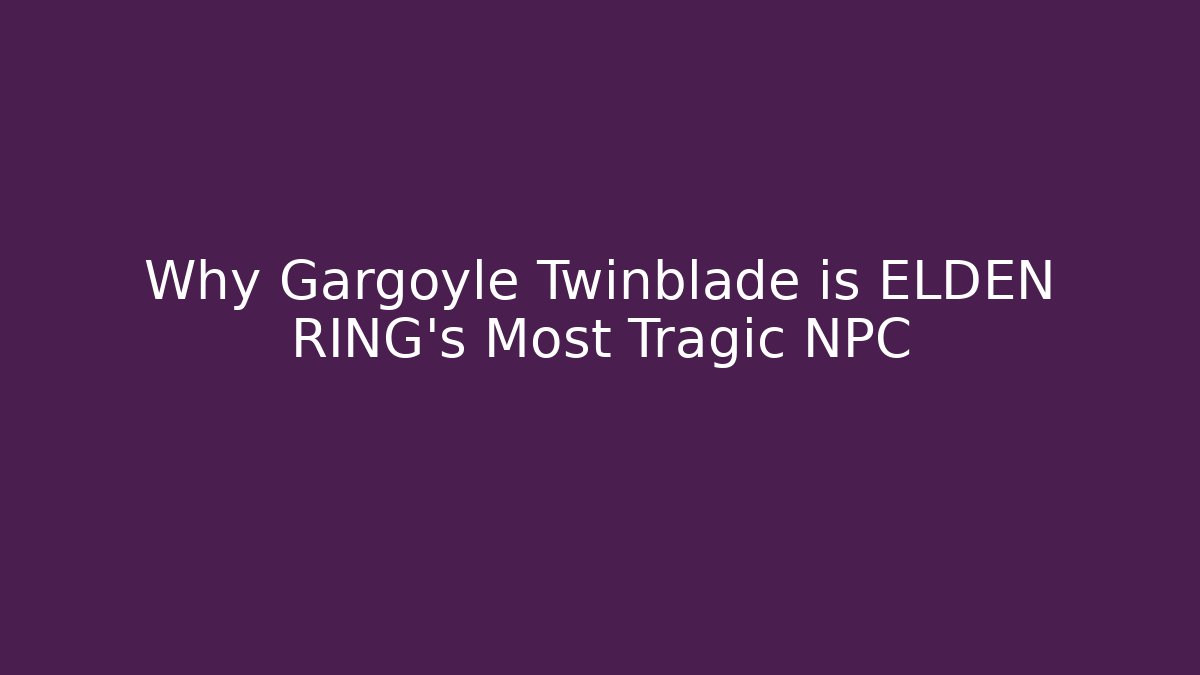 Why Gargoyle Twinblade is ELDEN RING's Most Tragic NPC