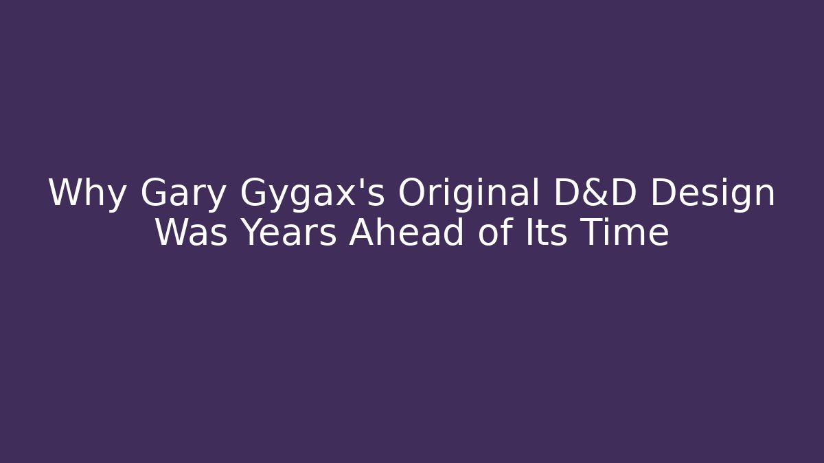 Why Gary Gygax's Original D&D Design Was Years Ahead of Its Time