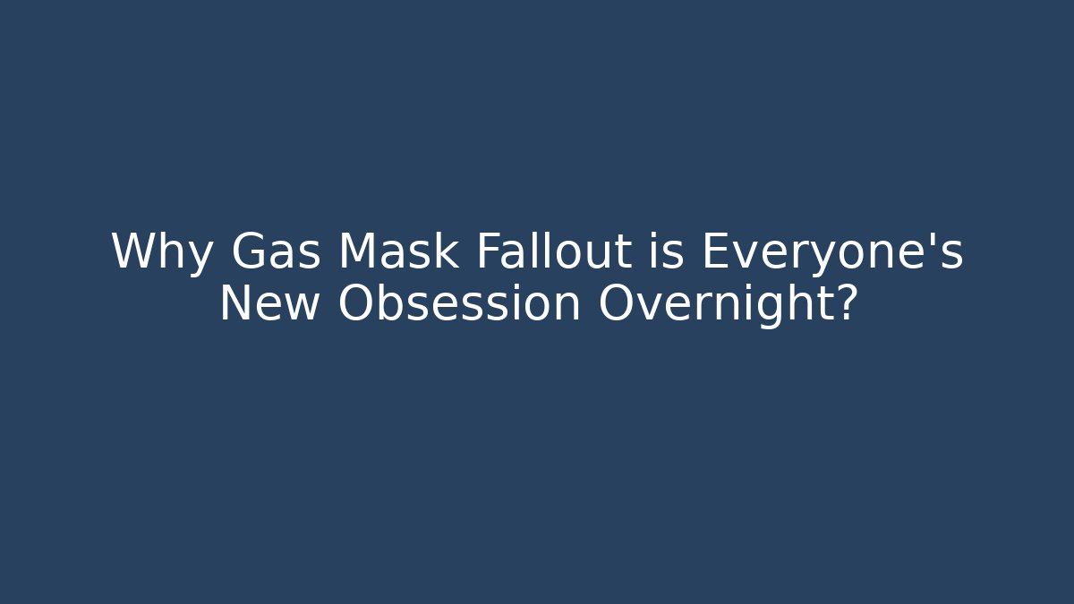 Why Gas Mask Fallout is Everyone's New Obsession Overnight? - Critter Realm