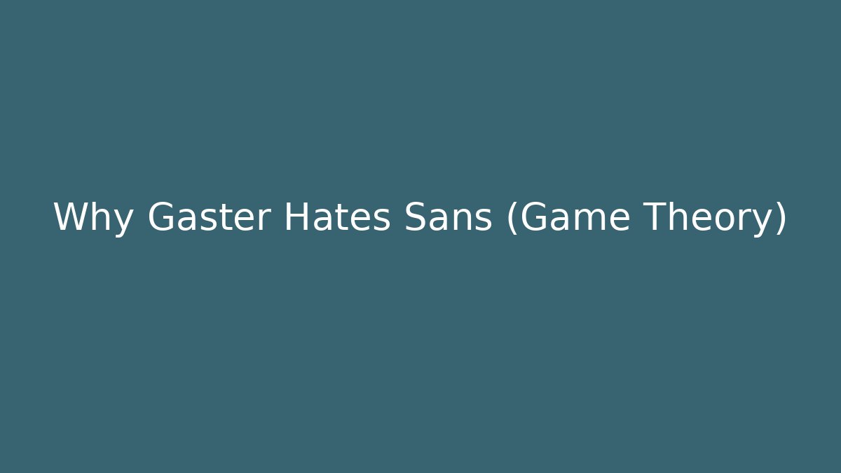 Why Gaster Hates Sans (Game Theory) - Critter Realm