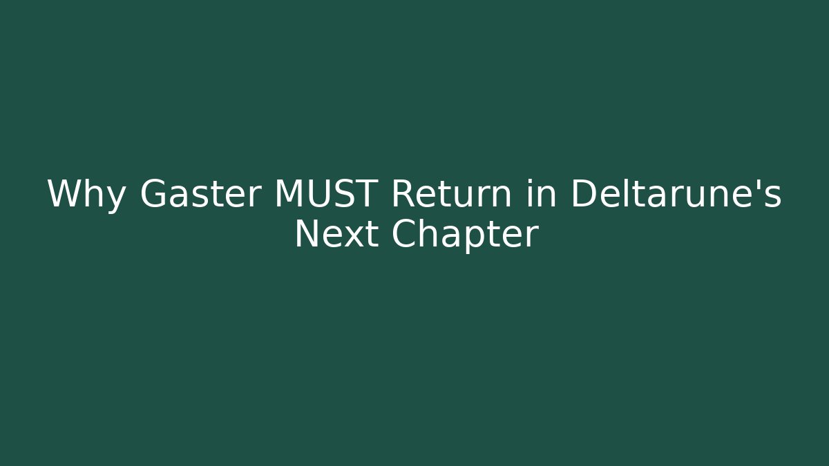 Why Gaster MUST Return in Deltarune's Next Chapter
