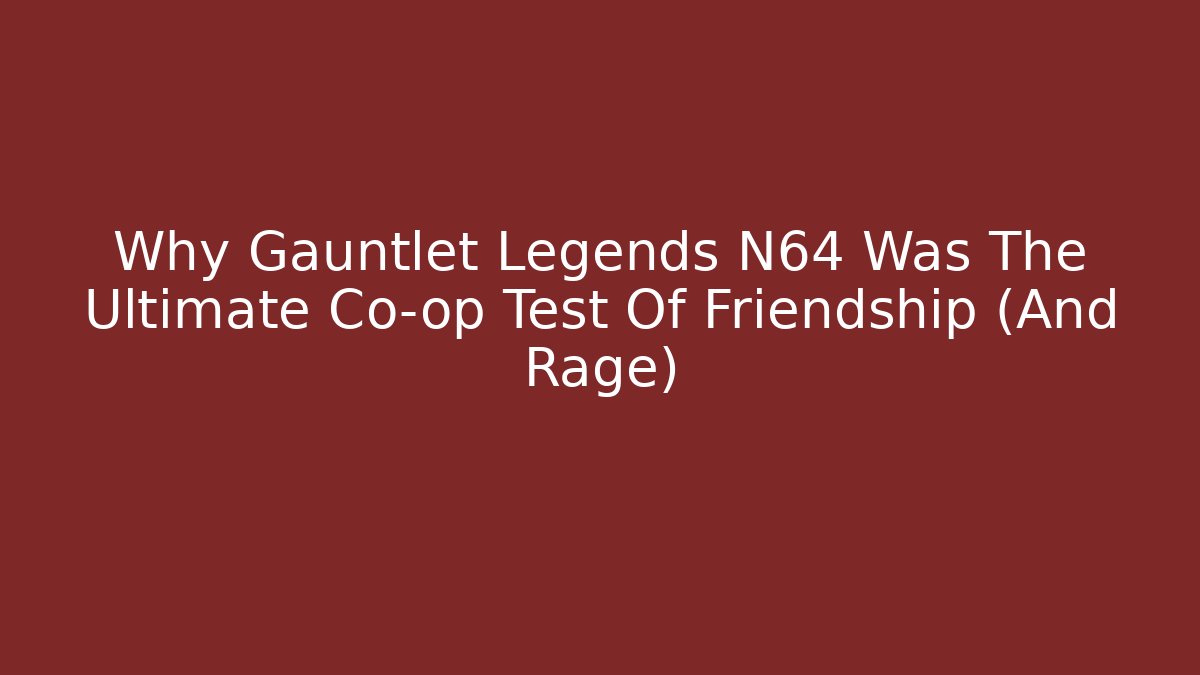 Why Gauntlet Legends N64 Was The Ultimate Co-op Test Of Friendship (And Rage)
