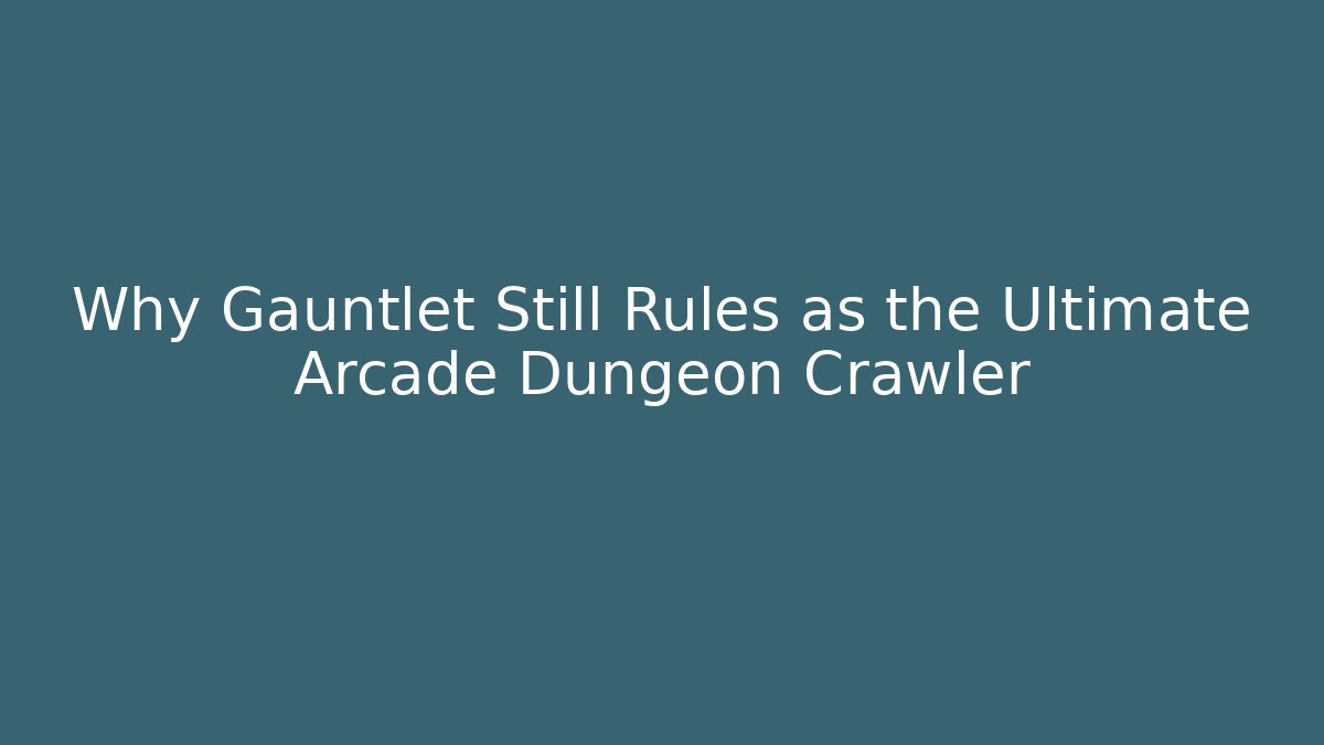 Why Gauntlet Still Rules as the Ultimate Arcade Dungeon Crawler