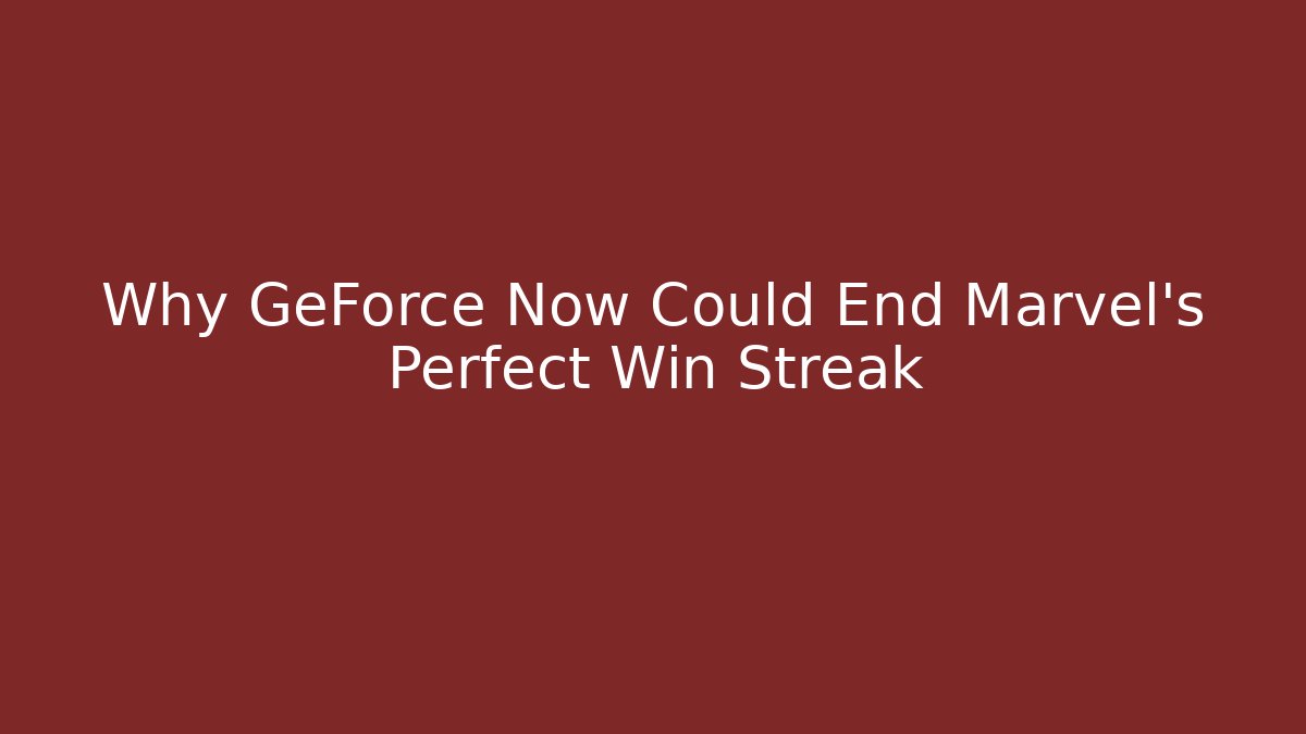 Why GeForce Now Could End Marvel's Perfect Win Streak