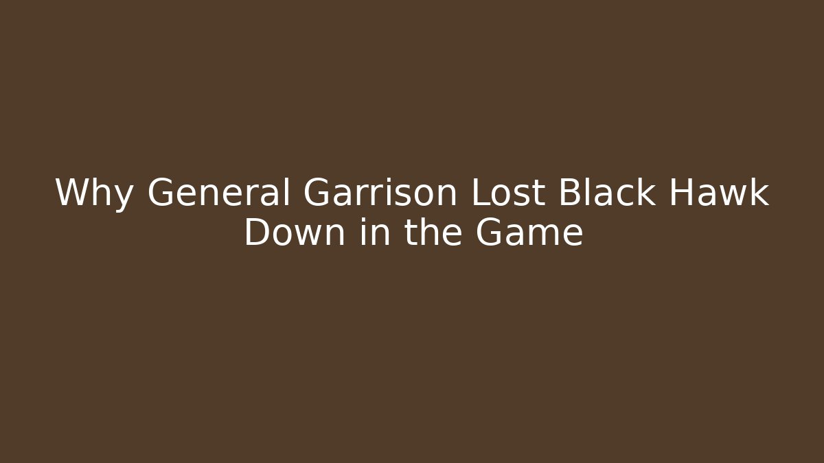 Why General Garrison Lost Black Hawk Down in the Game - Critter Realm